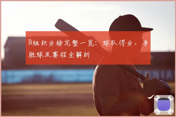 B组积分榜完整一览：球队得分、净胜球及赛程全解析