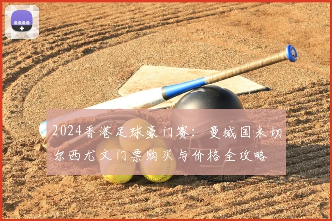 2024香港足球豪门赛：曼城国米切尔西尤文门票购买与价格全攻略