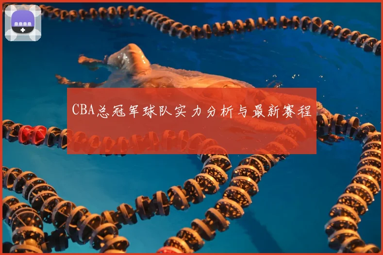 CBA总冠军球队实力分析与最新赛程
